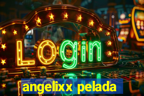 angelixx pelada